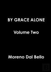 By Grace Alone Volume Two