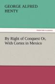 By Right Of Conquest Or, With Cortez In Mexico