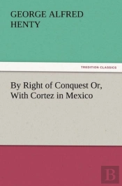 By Right Of Conquest Or, With Cortez In Mexico