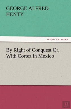 Bertrand.pt - By Right Of Conquest Or, With Cortez In Mexico