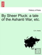 By Sheer Pluck: A Tale Of The Ashanti Wa