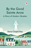 By The Good Sainte Annea Story Of Modern Quebec (Edition1)