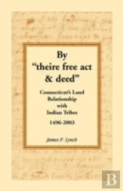 By 'Theire Free Act & Deed': Connecticut'S Land Relationship With Indian Tribes, 1496-2003