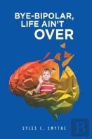 Bye-Bipolar, Life Ain'T Over