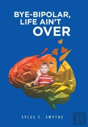 Bye-Bipolar, Life Ain'T Over