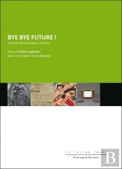 Bye Bye Future ! ; L Art De Voyager Dans Le Temps