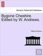 Bygone Cheshire. Edited By W. Andrews.