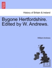 Bygone Hertfordshire. Edited By W. Andre