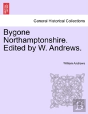 Bygone Northamptonshire. Edited By W. Andrews.