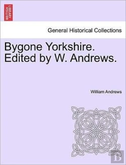 Bertrand.pt - Bygone Yorkshire. Edited By W. Andrews.