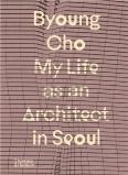 Byoung Cho: My Life As An Architect In Seoul
