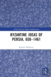 Byzantine Ideas Of Persia, 650â€“1461