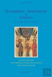 Byzantins, Armeniens Et Francs Au Temps De La Croisade