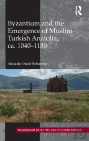 Byzantium And The Emergence Of Muslim-Turkish Anatolia, Ca. 1040-1130