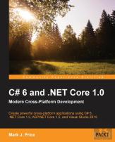 C# 6 And .Net Core 1.0: Modern Cross-Platform Development