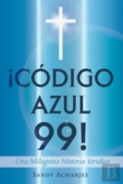 C Digo Azul 99!: Una Milagrosa Historia
