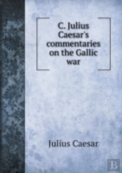Bertrand.pt - C. Julius Caesar'S Commentaries On The Gallic War