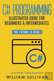 C# Programming Illustrated Guide For Beginners & Intermediates