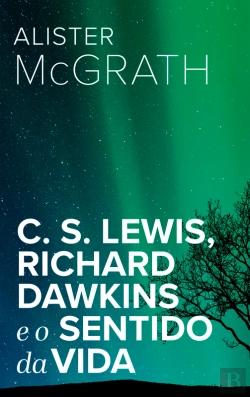 Bertrand.pt - C. S. Lewis, Richard Dawkins E O Sentido Da Vida 