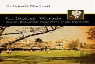 C. Stacey Woods And The Evangelical Rediscovery Of The University