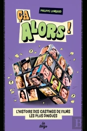 Ça Alors ! : L'Histoire Des Castings De Films Les Plus Dingues
