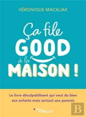 Ça File Good À La Maison ! Le Livre Déculpabilisant Qui Veut Du Bien Aux Enfants Mais Surtout Aux Parents