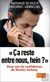 Ça Reste Entre Nous, Hein ? Deux Ans De Confidences De Nicolas Sarkozy
