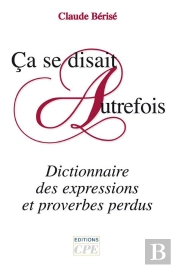 Ça Se Disait Autrefois ; Dictionnaire Des Expressions Et Proverbes Perdus