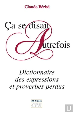 Bertrand.pt - Ça Se Disait Autrefois ; Dictionnaire Des Expressions Et Proverbes Perdus