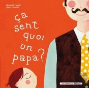 Ca Sent Quoi Un Papa ? Ca Sent Quoi Une Maman?