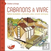 Cabanons À Vivre ; Habitat Minimaliste : Philosophie, Plans, Conseils Techniques