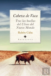Cabeza De Vaca. Tras Las Huellas De Ulises Del Nuevo Mundo