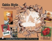 Cabin Style: Decorating With Rustic, Adirondack, And Western Collectibles