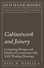 Cabinetwork And Joinery - Comprising Designs And Details Of Construction With 2,021 Working Drawings