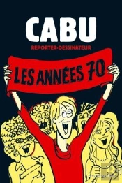 Cabu, Reporter-Dessinateur Tome 1 ; Les Années 70