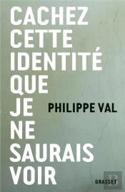 Cachez Cette Identite Que Je Ne Saurais Voir