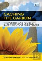 Caching The Carbon - The Politics And Policy Of Carbon Capture And Storage