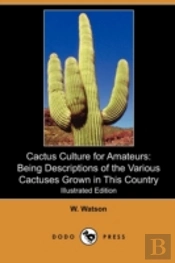 Cactus Culture For Amateurs: Being Descr