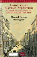 Cádiz En El Sistema Atlántico. La Ciudad, Sus Comerciantes Y La Actividad Mercantil (1650-1830)