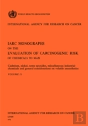 Cadmium, Nickel, Some Epoxides, Miscella Neous Industrial Chemicals And General Considerations On Volatile Anaesthetics. Iarc Vol 11