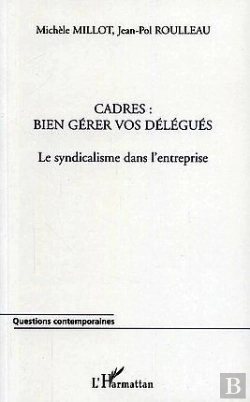 Bertrand.pt - Cadres : Bien Gerer Vos Delegues ; Le Syndicalisme Dans L'Entreprise