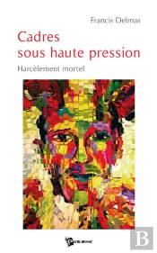 Cadres Sous Haute Pression ; Harcèlement Mortel