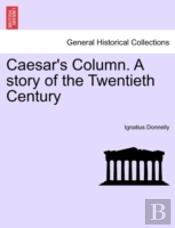 Caesar'S Column. A Story Of The Twentiet