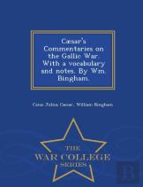 Caesar'S Commentaries On The Gallic War. With A Vocabulary And Notes. By Wm. Bingham. - War College Series