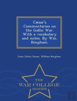 Bertrand.pt - Caesar'S Commentaries On The Gallic War. With A Vocabulary And Notes. By Wm. Bingham. - War College Series