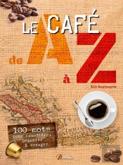 Cafe De A A Z 100 Mots Pour Devenir Amateur De Cafe