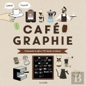 Cafégraphie ; Comprendre Le Café En 100 Dessins Et Schémas