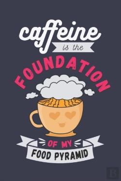 Bertrand.pt - Caffeine Is The Foundation Of My Food Pyramid