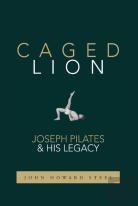 Caged Lion: Joseph Pilates And His Legac