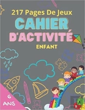 Cahier D'Activite Enfant 6 Ans - 217 Pages De Jeux - Mots Meles  Coloriages  Labyrinthes  Sudoku